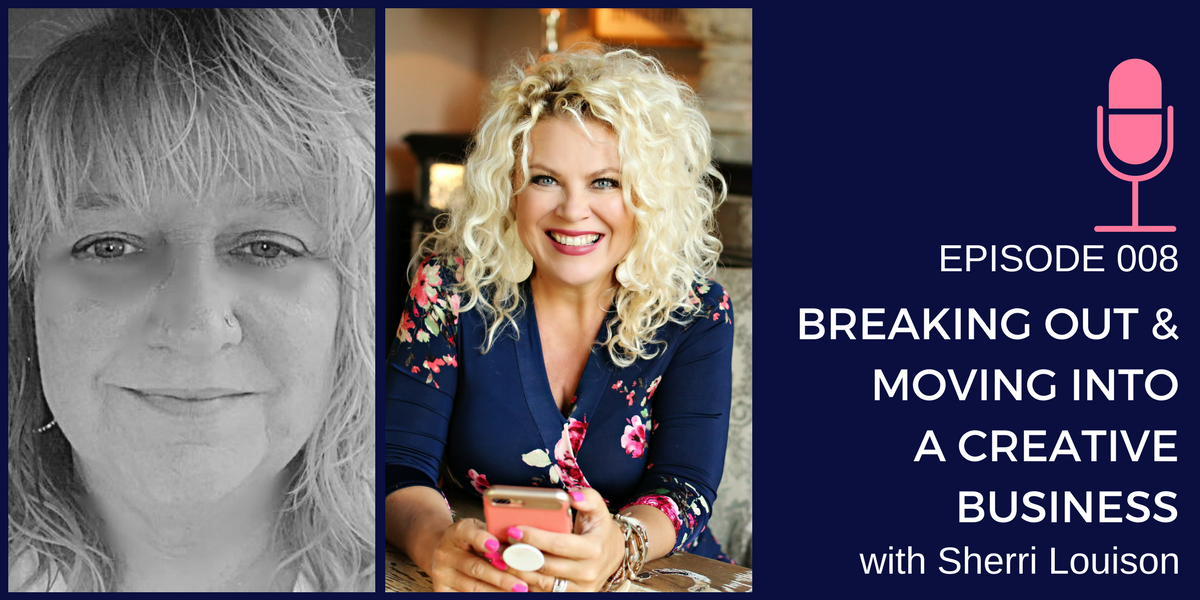 008: Breaking Out and Moving into a Creative Business with Sherri Louison