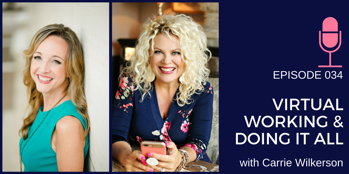 034: Virtual Working and Doing it All with Carrie Wilkerson
