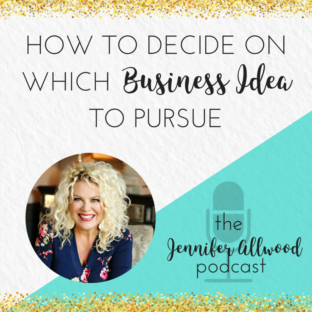 042-how-to-decide-on-which-business-idea-to-pursue-jennifer-allwood