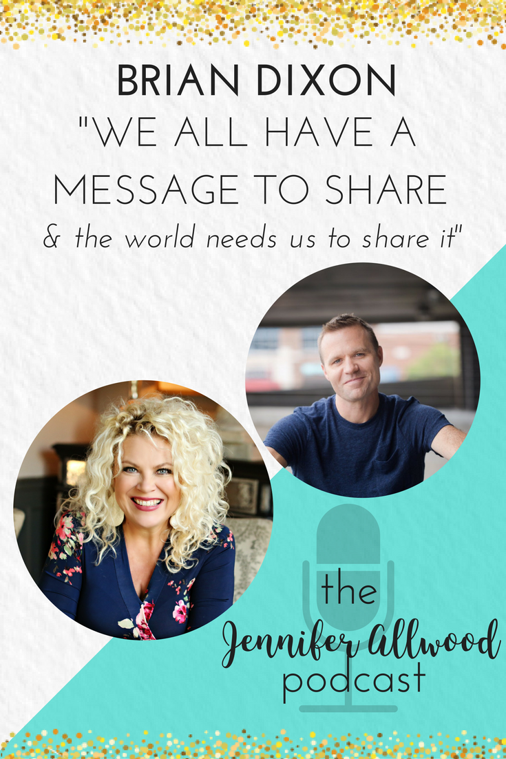 "We all have a message to share and the world needs us to share it" The Jennifer Allwood Show / Podcast Featuring Brian Dixon | Creative Business Tips | How to be a writer | How to Blog | Creative Entrepreneur | Business Encouragement | Business Coaching