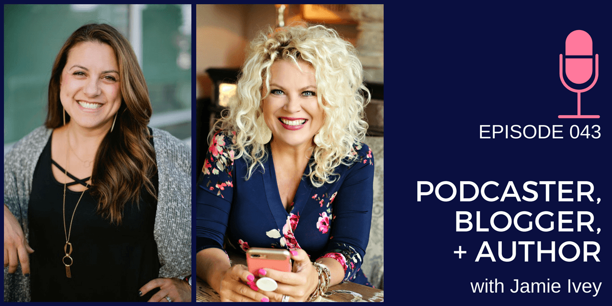 043: Podcaster, Blogger + Author Jamie Ivey