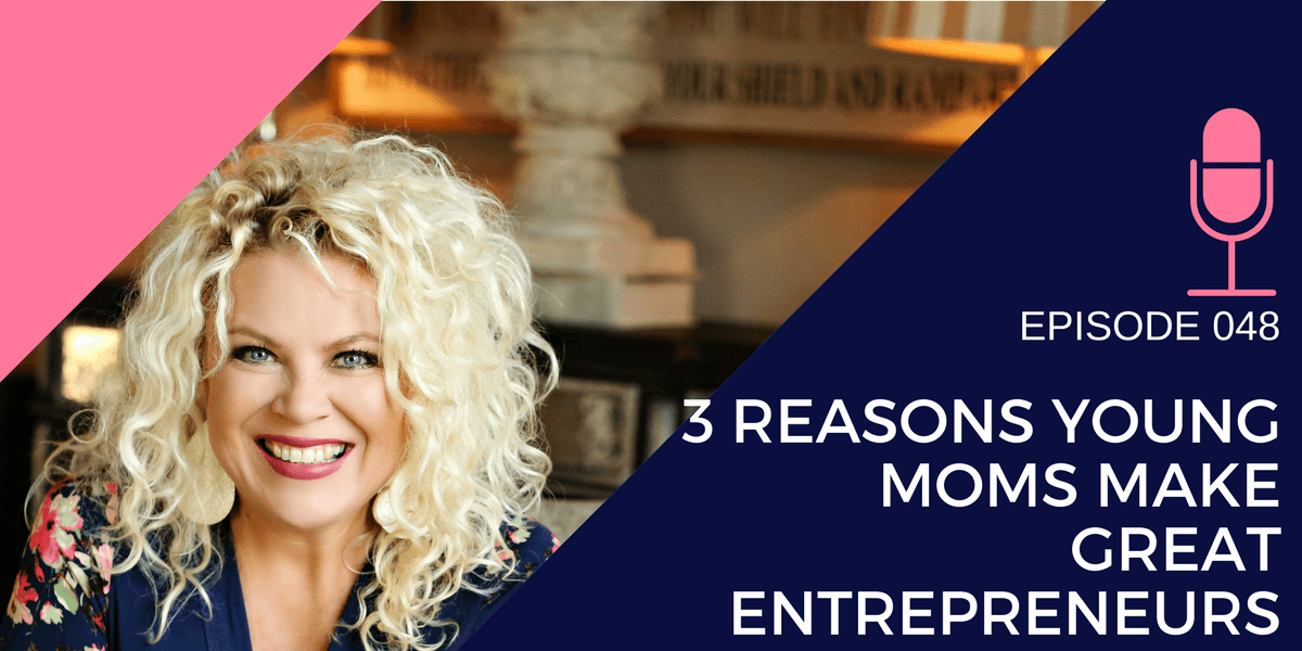 048: 3 Reasons Young Moms Make Great Entrepreneurs