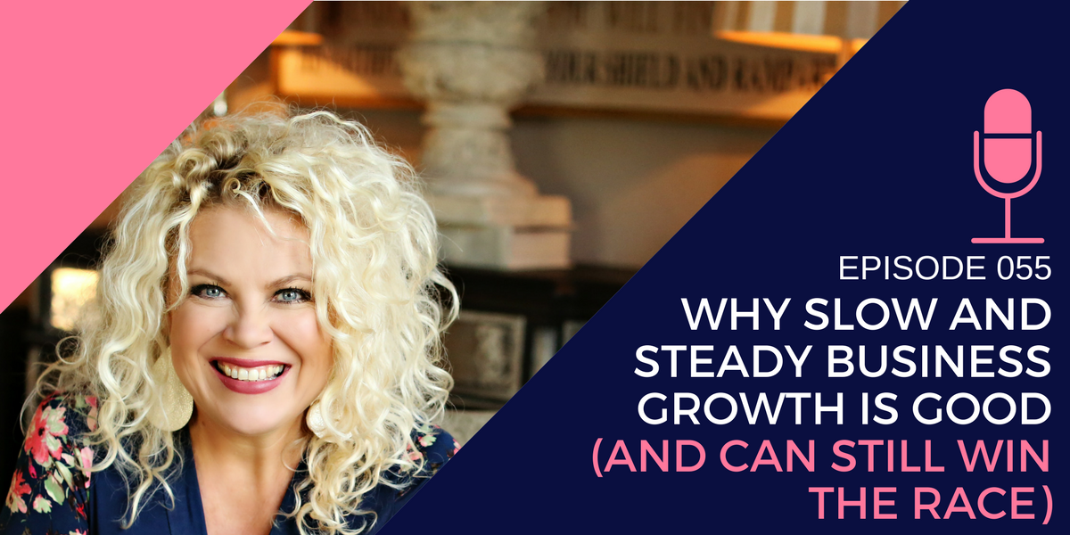 055: Why Slow and Steady Business Growth is GOOD (and can still win the race)