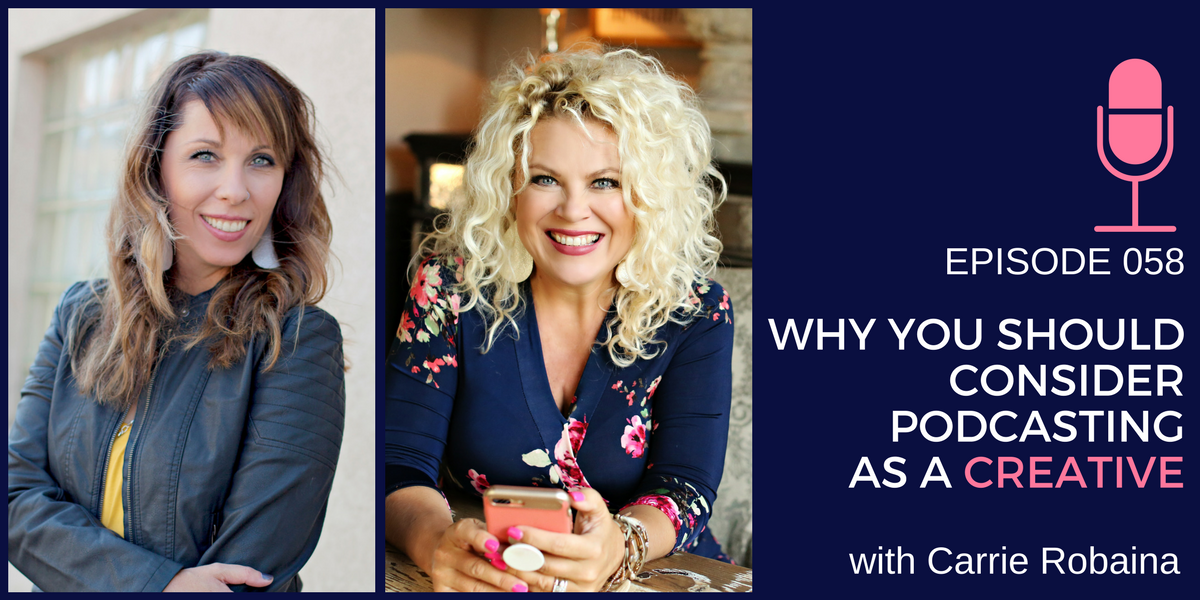 058: Why You Should Consider Podcasting as a Creative with Carrie Robaina