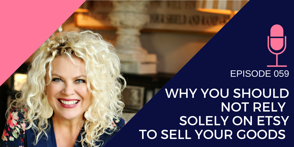 059: Why You Should Not Rely Solely on Etsy to Sell Your Goods