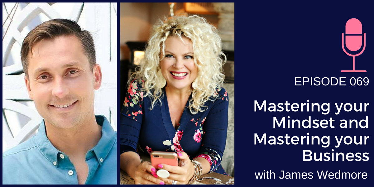 069: Mastering your Mindset and Mastering your Business with James Wedmore