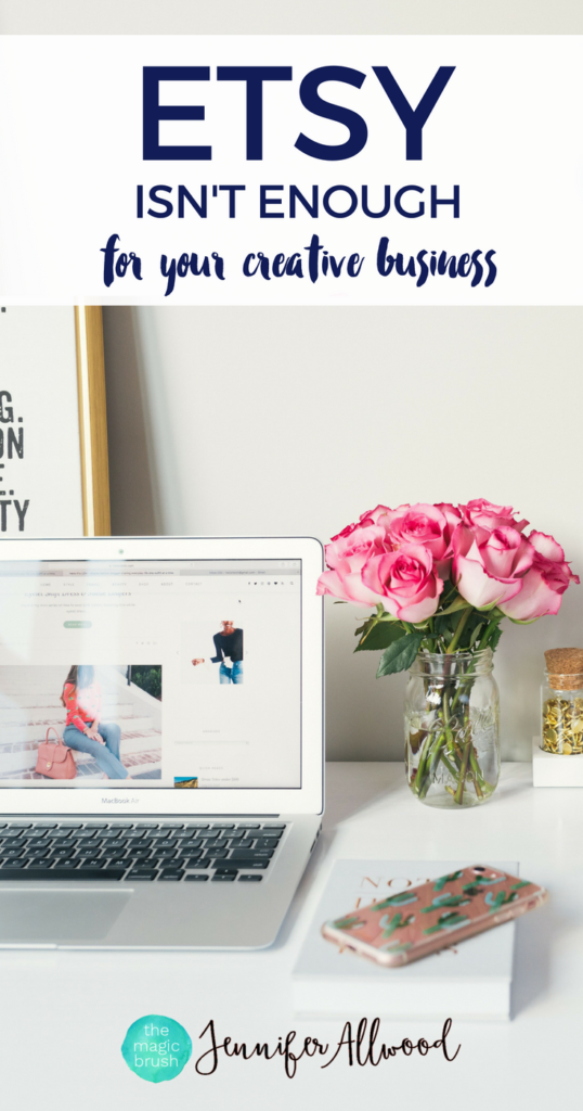 Why Etsy isn't Enough for Any Business and Why You can't Rely Solely on Etsy for Selling your Creative Goods, Craft and Talent by Jennifer Allwood | How to Sell on Etsy | 
