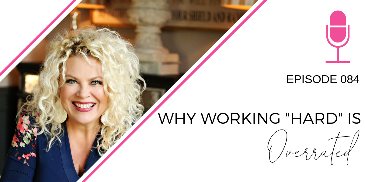 084: Why Working “Hard” is Overrated