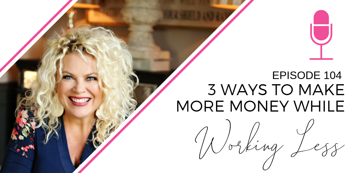 104: 3 Ways to Make More Money While Working Less
