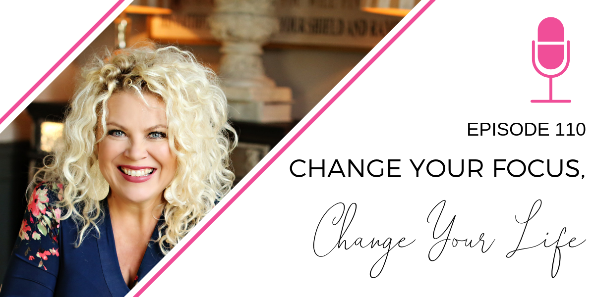Episode 110: Change your Focus, Change your Life