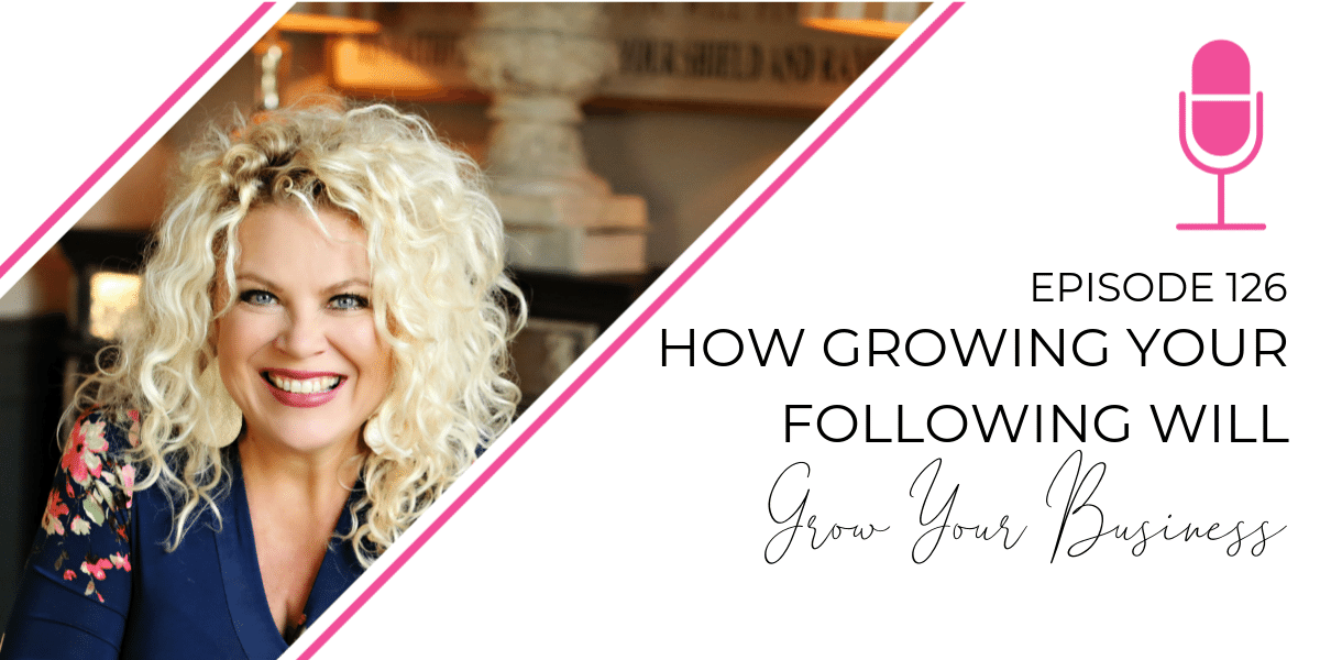Episode 126: How Growing Your Following Will Grow Your Business