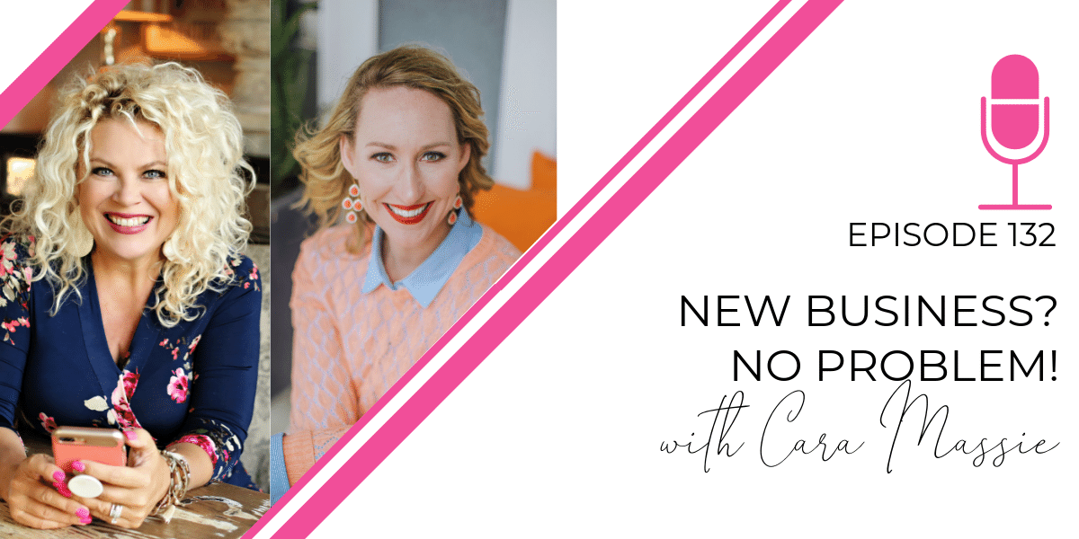 Episode 132: New Business? No Problem! with Cara Massie