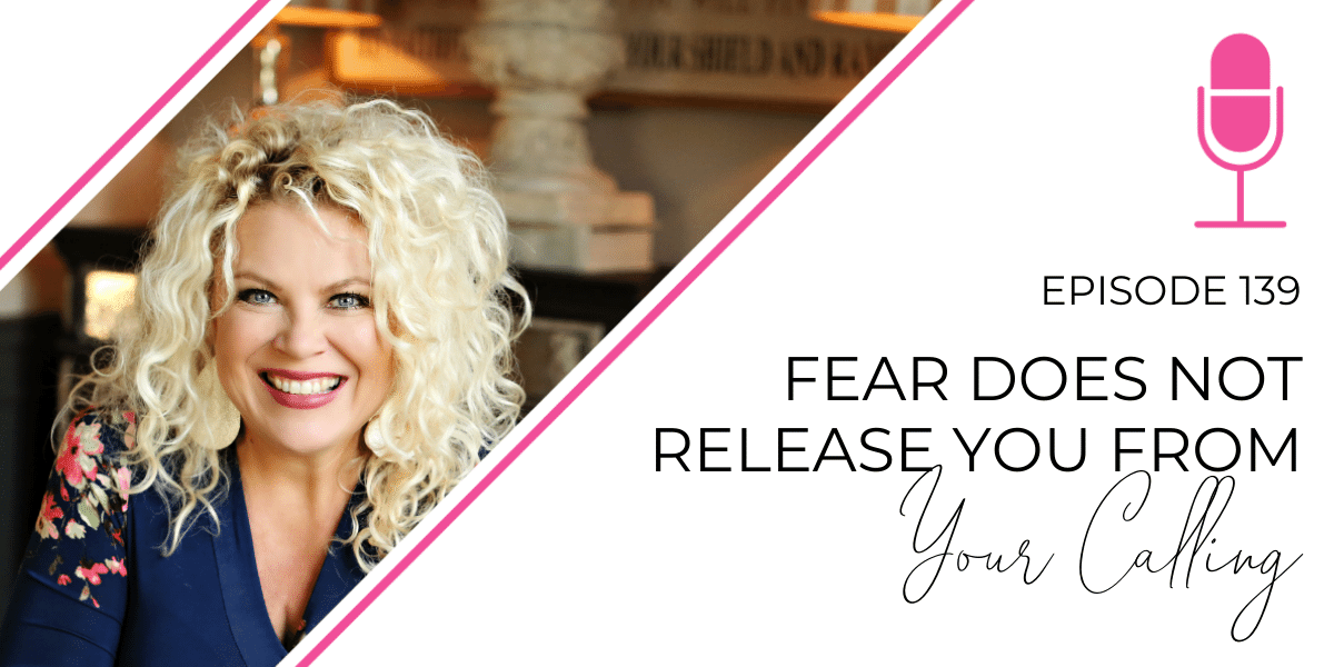 Episode 139: Fear Doesn’t Release You From Your Calling
