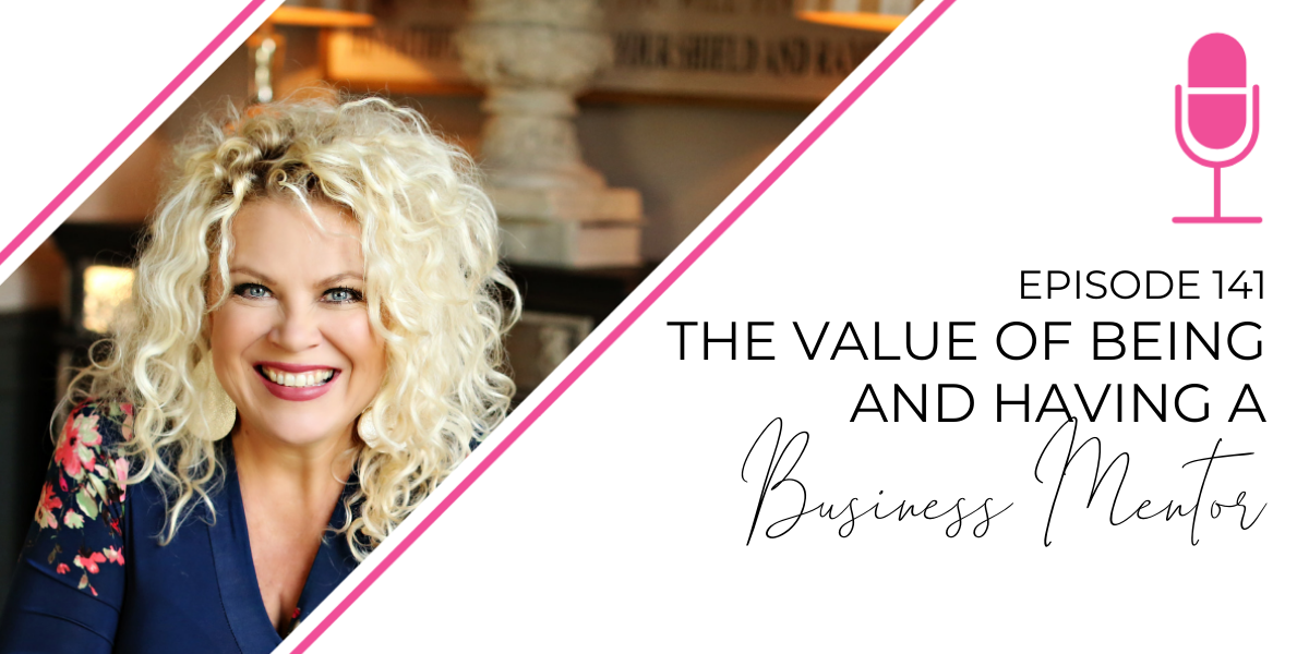 Episode 141: The Value of Being and Having a Business Mentor