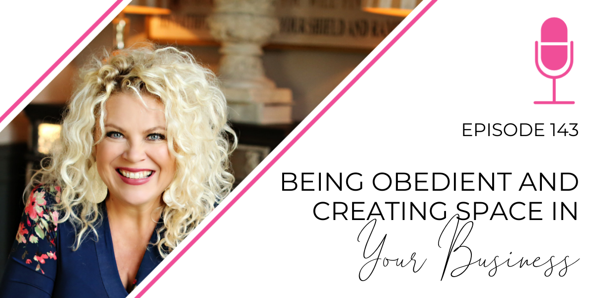 Episode 143: Being Obedient and Creating Space in Your Business