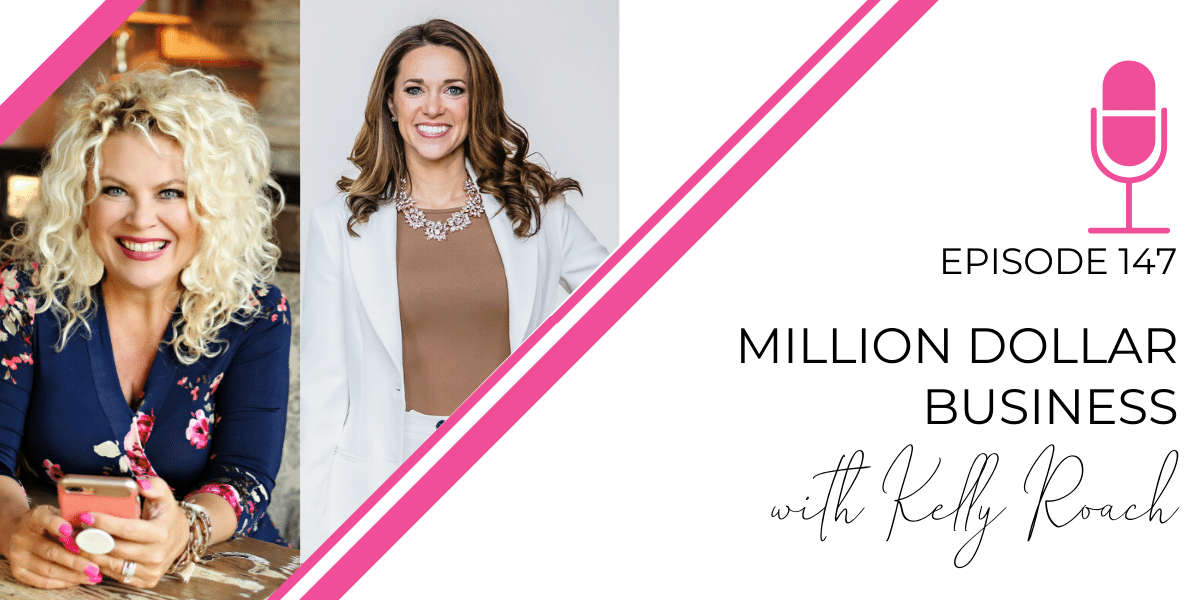 Episode 147: Million Dollar Business with Kelly Roach