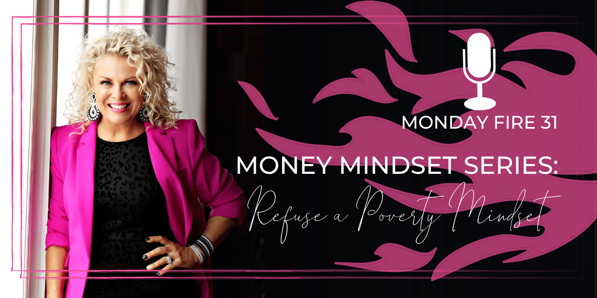 Monday Fire 31: Money Mindset Series: Refuse a Poverty Mindset