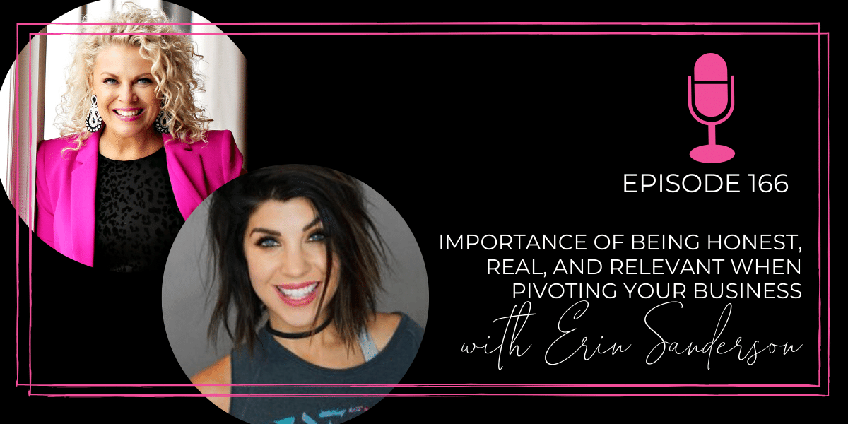 Episode 166: Importance of Being Honest, Real, and Relevant When Pivoting Your Business with Erin Sanderson