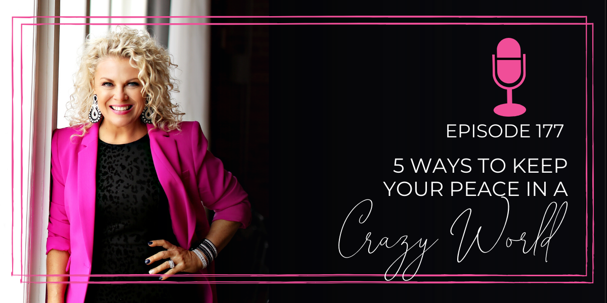 Episode 177: 5 Ways to Keep Your Peace in a Crazy World