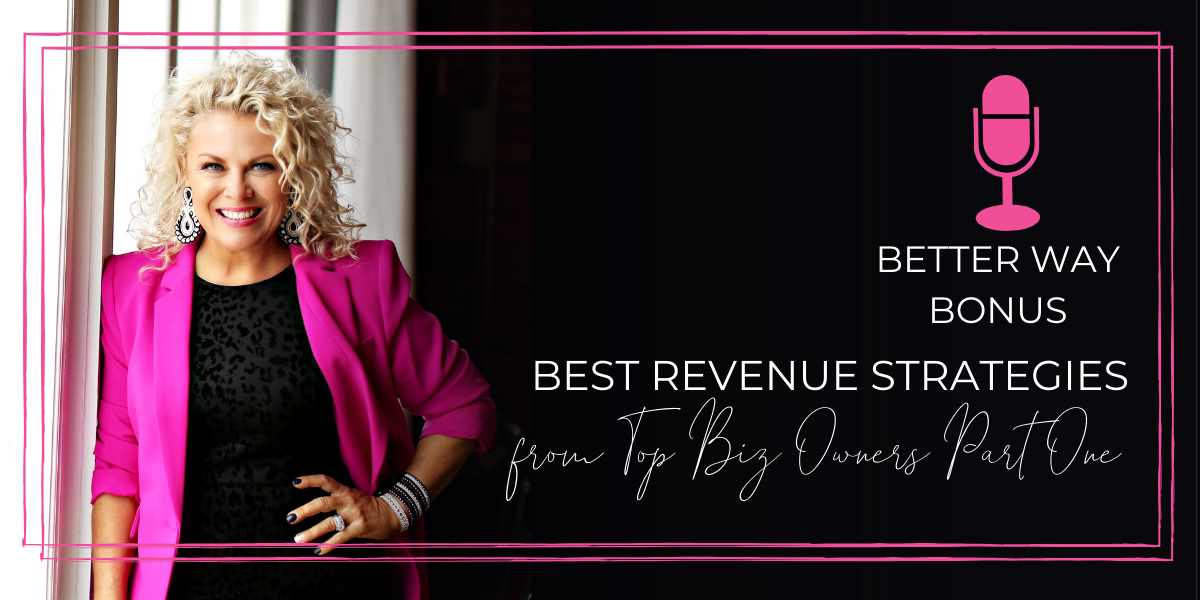 Better Way Bonus: Best Revenue Strategies from Top Biz Owners —Part 1