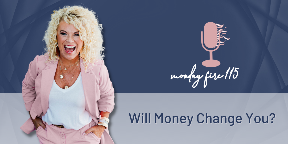 Monday Fire 115 | Will Money Change You?