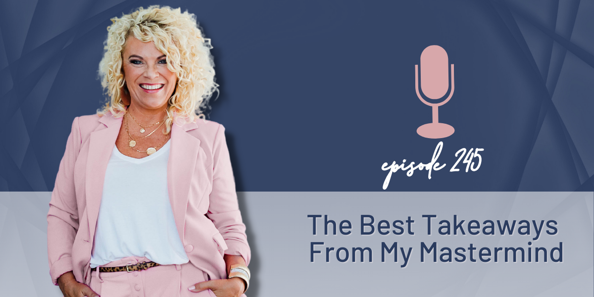 Episode 245 | The Best Takeaways From My Mastermind