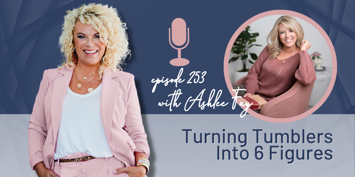 Episode 253 | Turning Tumblers Into 6 Figures With Ashlee Fay