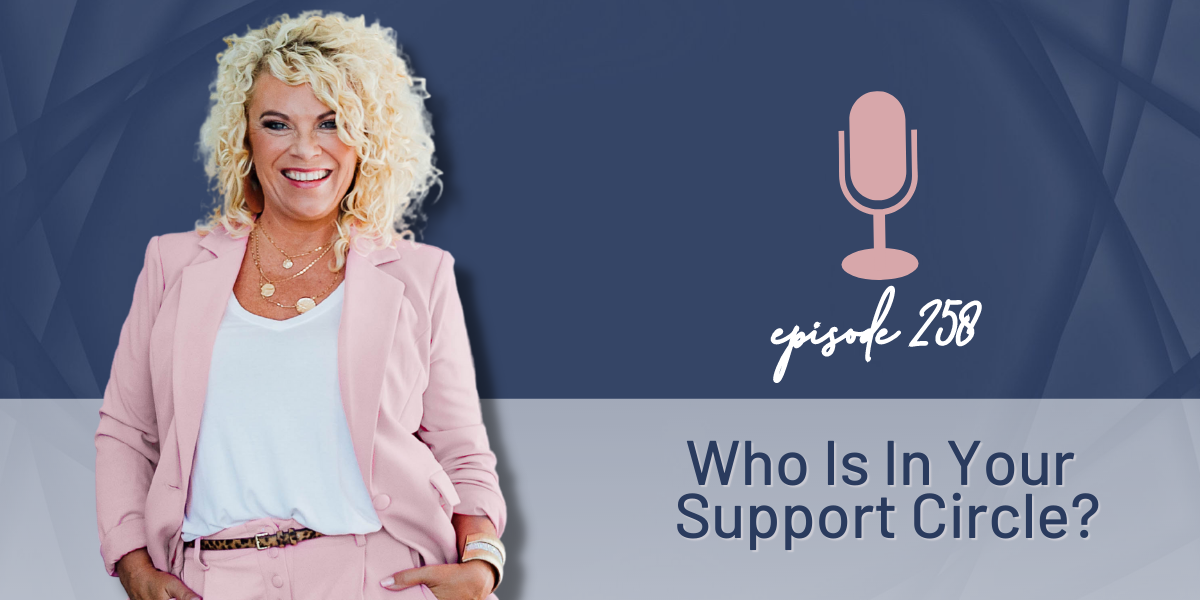 Episode 258 | Who Is In Your Support Circle?