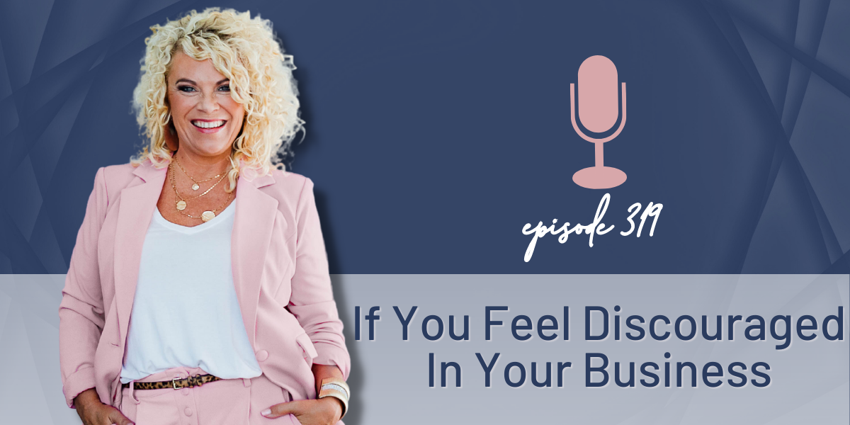 Episode 319 | If You Feel Discouraged In Your Business