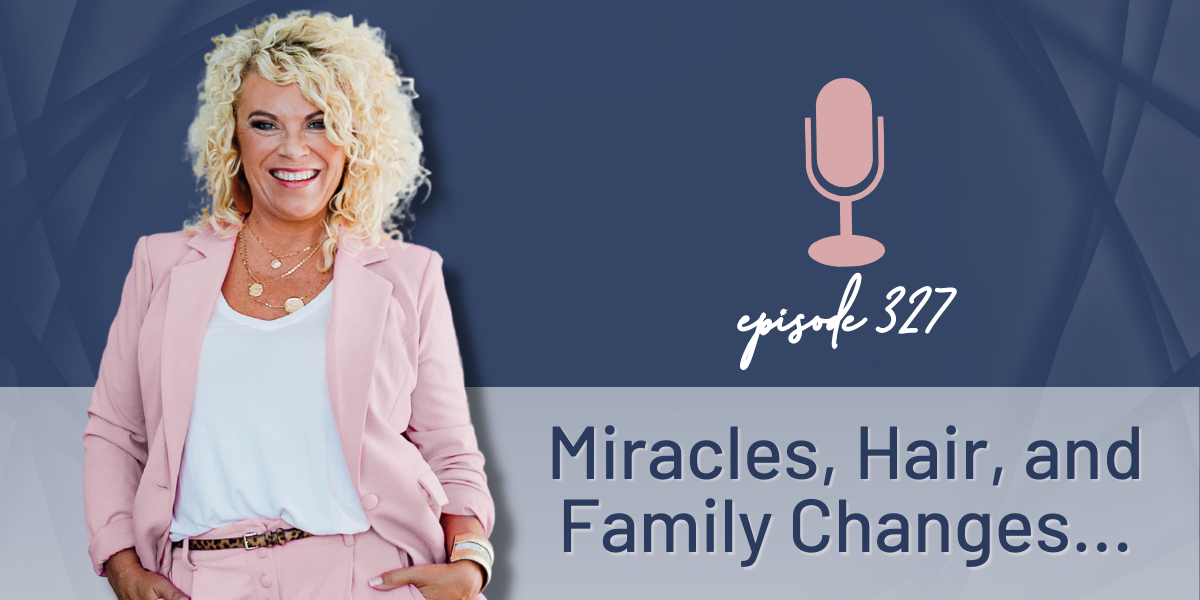 Episode 327 | Miracles, Hair, and Family Changes