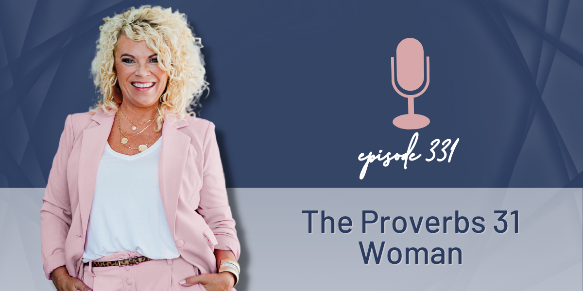 Episode 331 | The Proverbs 31 Woman