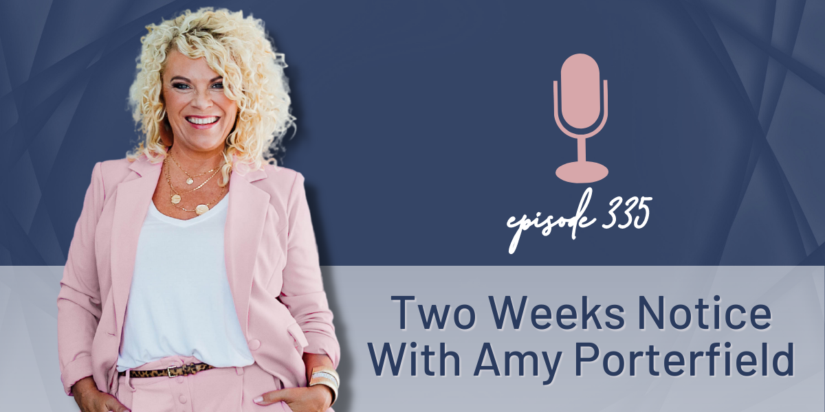 Episode 335 | Two Weeks Notice With Amy Porterfield