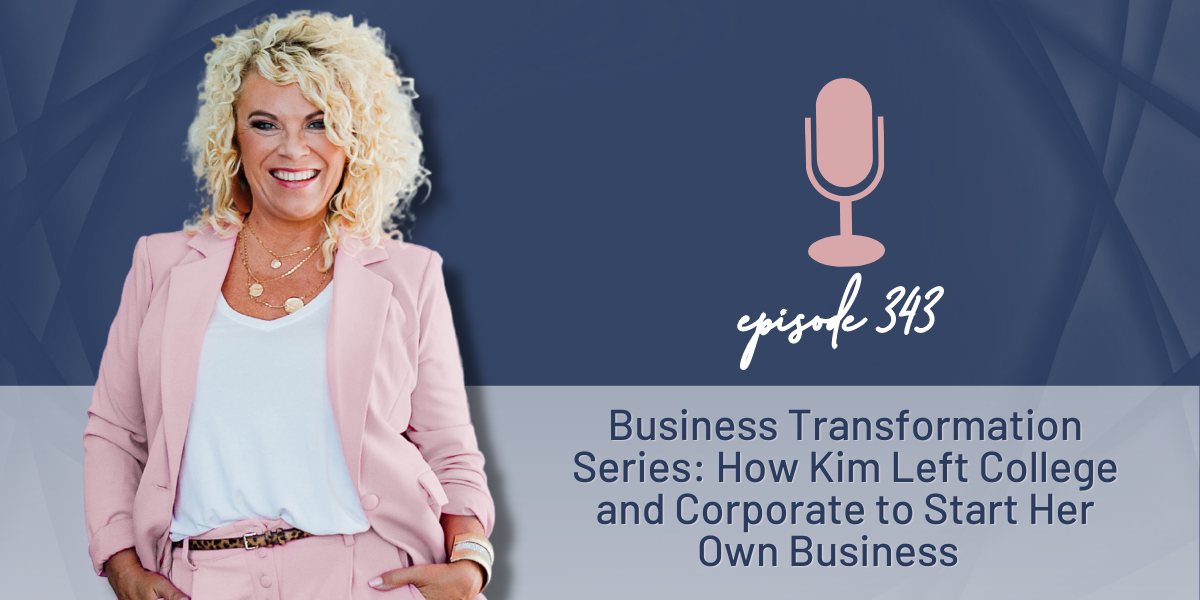 Episode 343 | Business Transformation Series: How Kim Left College and Corporate to Start Her Own Business