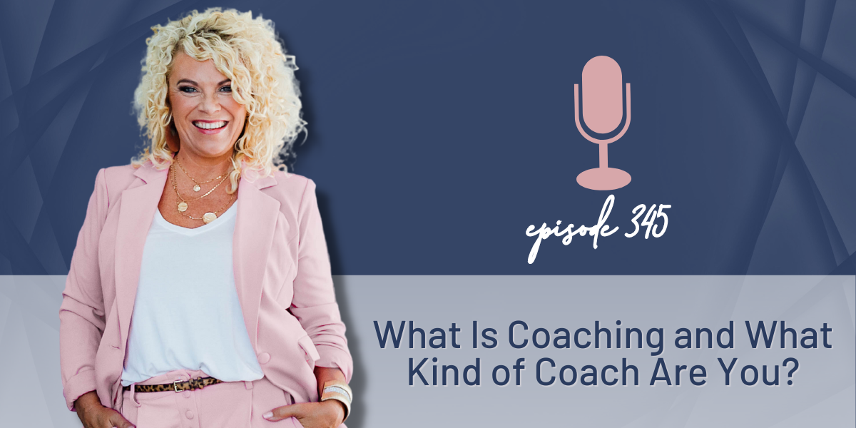 Episode 345 | What Is Coaching and What Kind of Coach Are You?