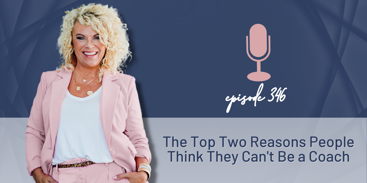 Episode 346 | The Top Two Reasons People Think They Can’t be a Coach