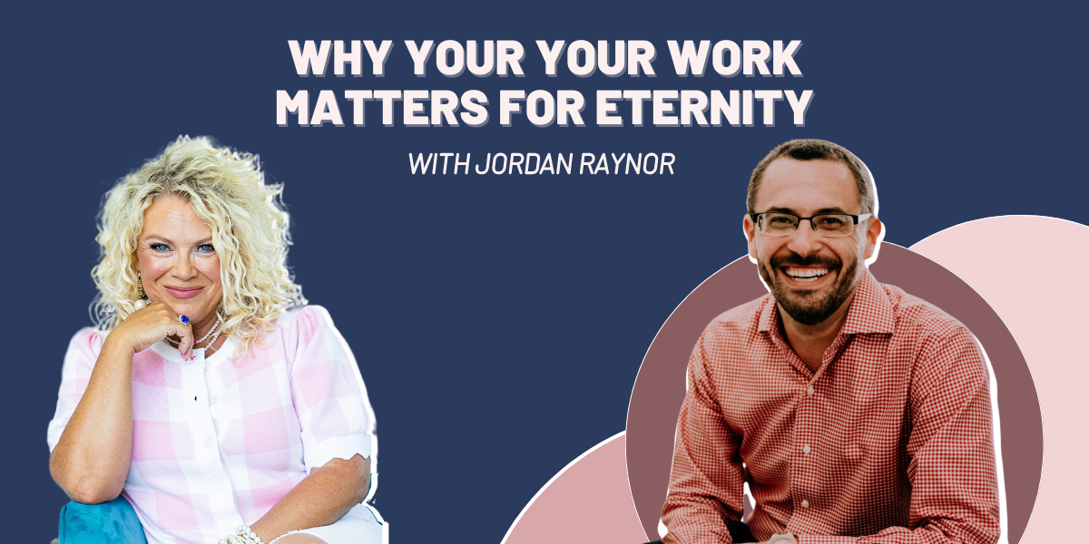 409 | Why Your Work Matters For Eternity — Interview with Jordan Raynor