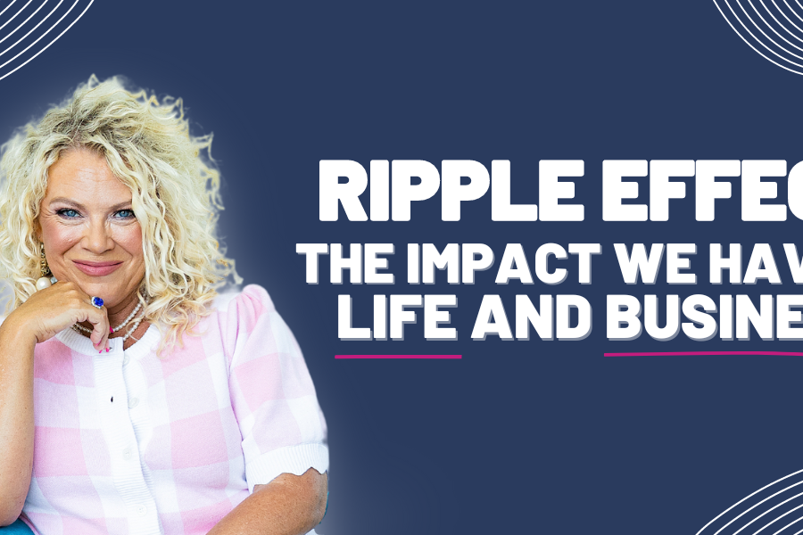 Jennifer Allwood Podcast title graphic, Ripple Effect: The Impact We Have in Life and Business