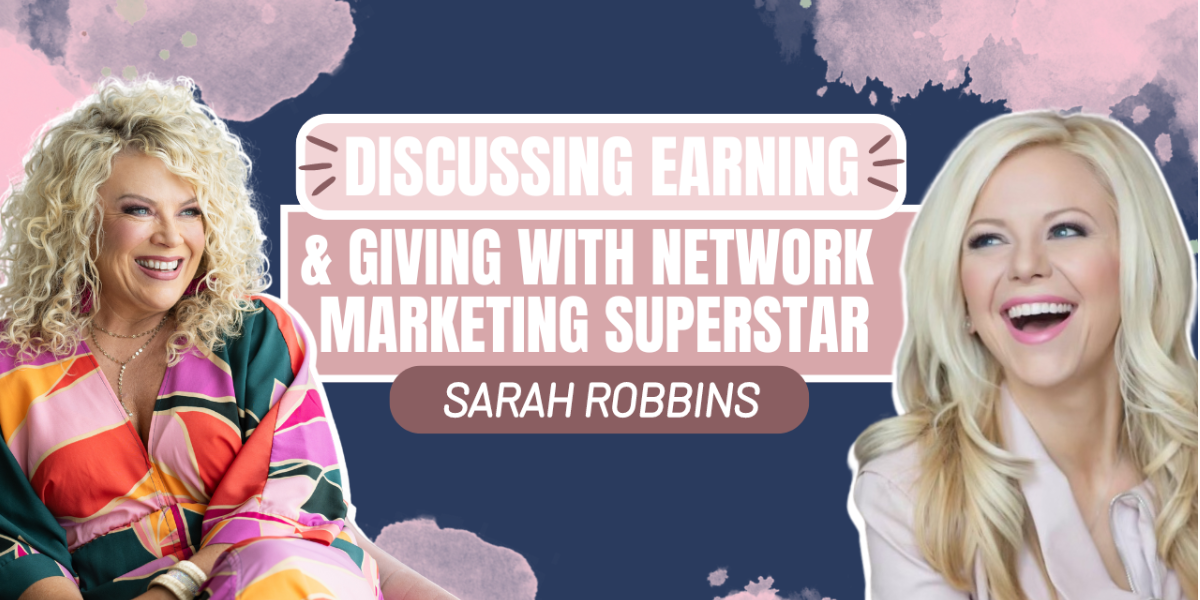 Episode 457 |  Discussing Earning and Giving with Network Marketing Superstar Sarah Robbins