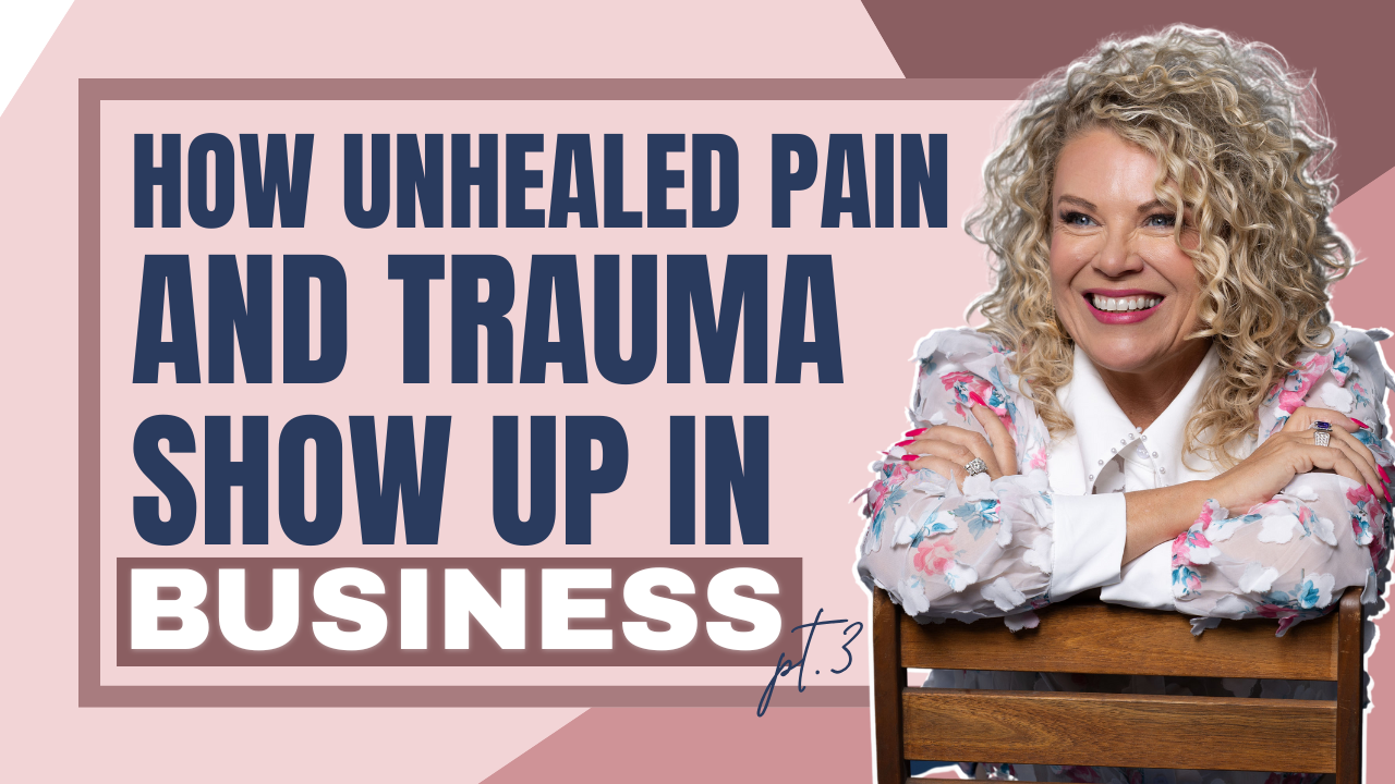 Episode 556 | How Unhealed Pain and Trauma Show Up in Business – Part 3
